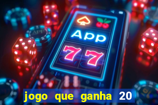 jogo que ganha 20 reais no cadastro